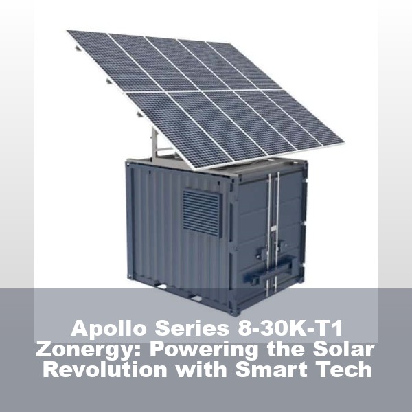 Apollo Series 8-30K-T1 Zonergy: Powering the Solar Revolution with Smart Tech